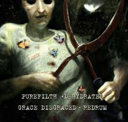 Purefilth : Purefilth - Redrum - Dehydrated - Grace Disgraced